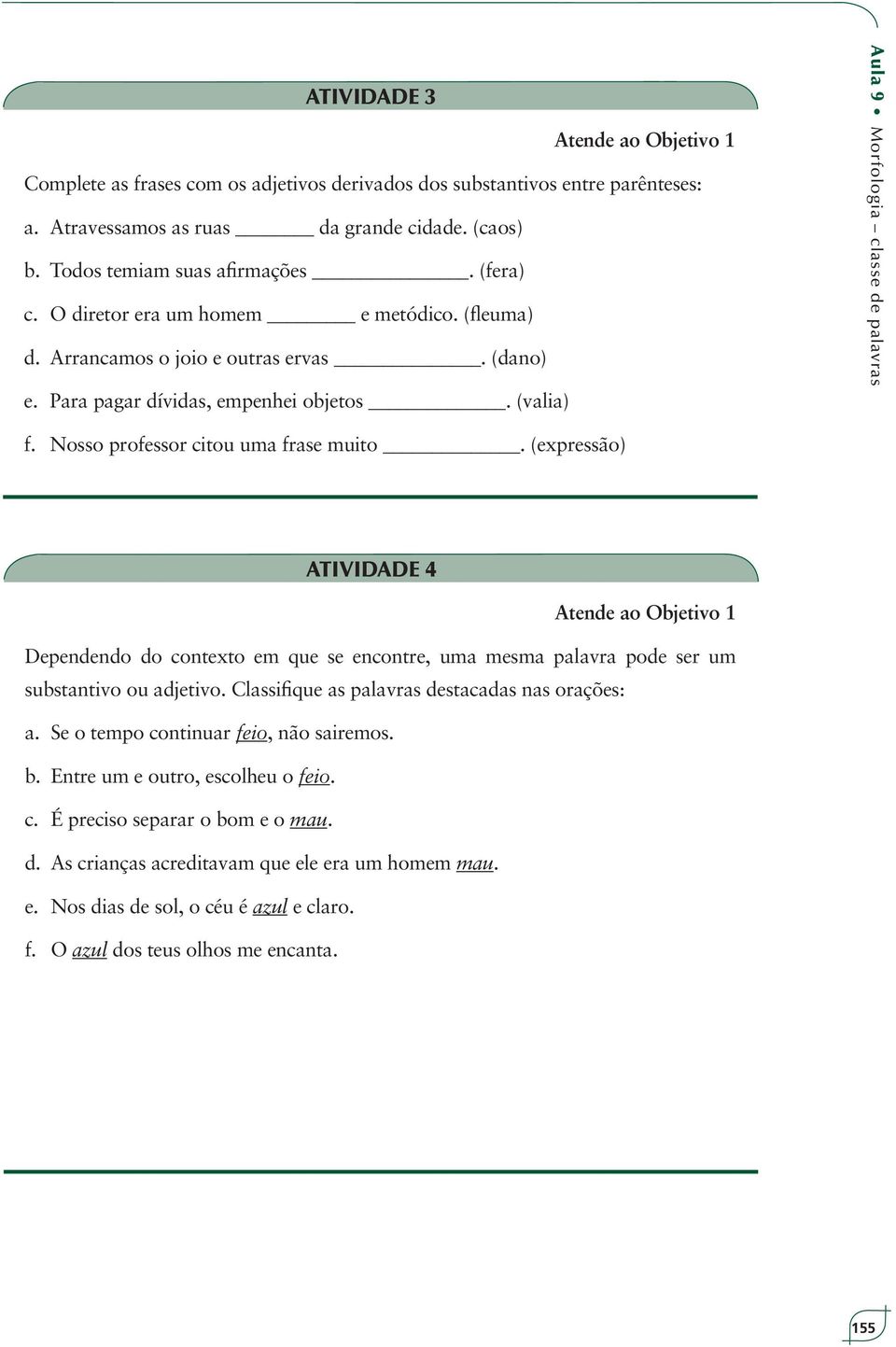 Nosso professor citou uma frase muito. (expressão) ATIVIDADE 4 Atende ao Objetivo 1 Dependendo do contexto em que se encontre, uma mesma palavra pode ser um substantivo ou adjetivo.