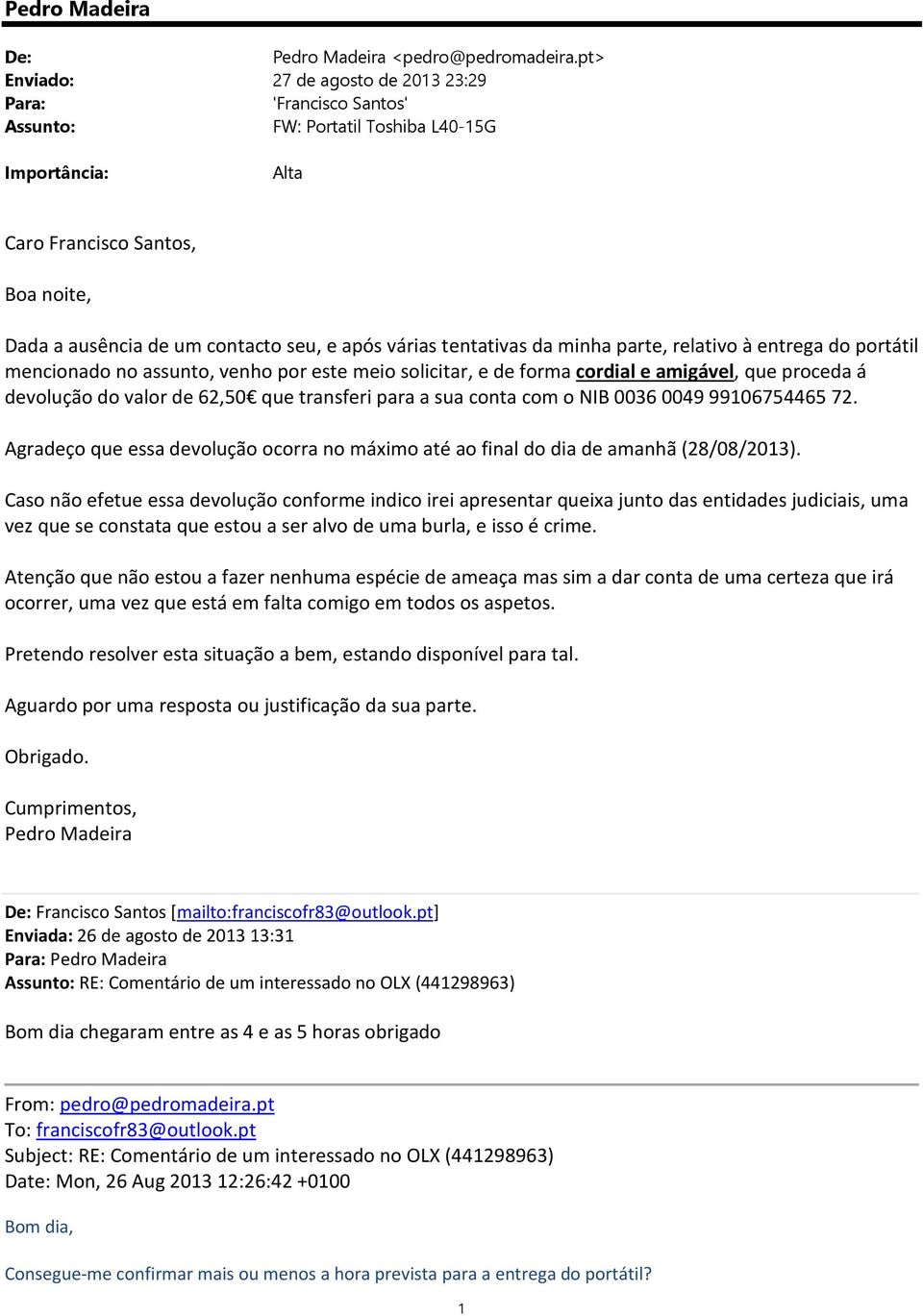 várias tentativas da minha parte, relativo à entrega do portátil mencionado no assunto, venho por este meio solicitar, e de forma cordial e amigável, que proceda á devolução do valor de 62,50 que