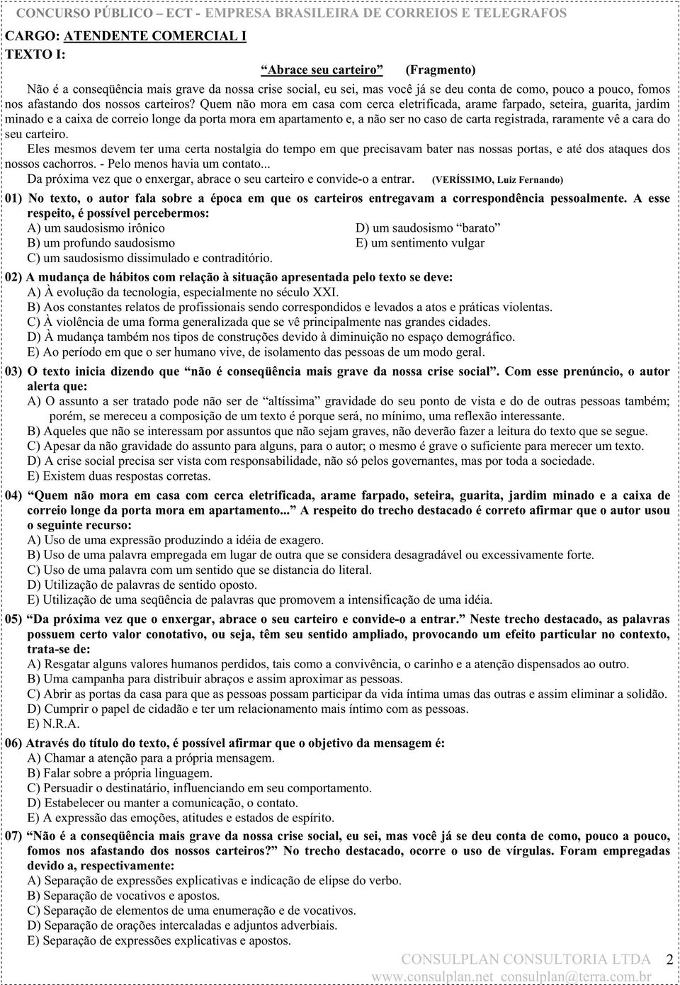 Quem não mora em casa com cerca eletrificada, arame farpado, seteira, guarita, jardim minado e a caixa de correio longe da porta mora em apartamento e, a não ser no caso de carta registrada,