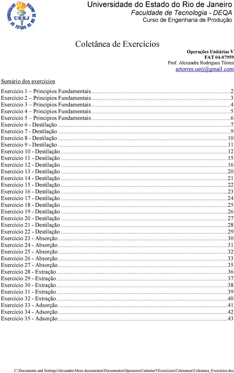 ..4 Exercício 4 Princípios Fundamentais...5 Exercício 5 Princípios Fundamentais...6 Exercício 6 - Destilação...7 Exercício 7 - Destilação...9 Exercício 8 - Destilação...10 Exercício 9 - Destilação.