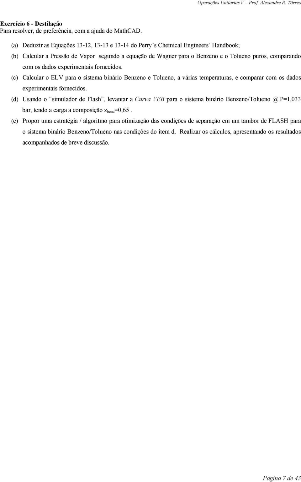 dados experimentais fornecidos. (c) Calcular o ELV para o sistema binário Benzeno e Tolueno, a várias temperaturas, e comparar com os dados experimentais fornecidos.