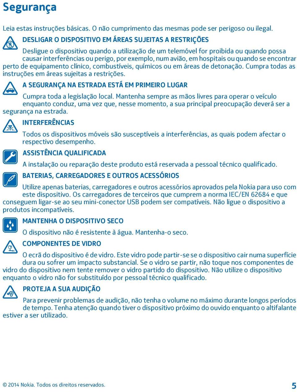 em hospitais ou quando se encontrar perto de equipamento clínico, combustíveis, químicos ou em áreas de detonação. Cumpra todas as instruções em áreas sujeitas a restrições.