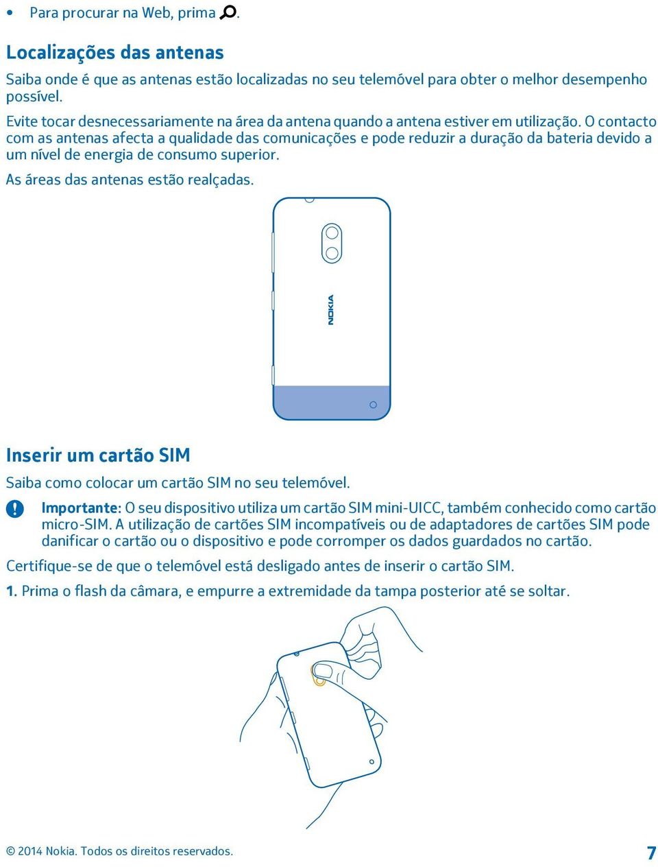 O contacto com as antenas afecta a qualidade das comunicações e pode reduzir a duração da bateria devido a um nível de energia de consumo superior. As áreas das antenas estão realçadas.