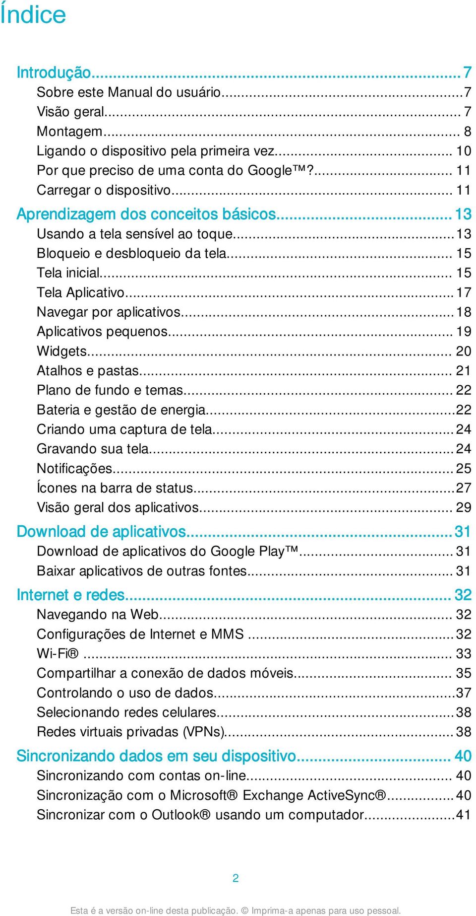 ..18 Aplicativos pequenos... 19 Widgets... 20 Atalhos e pastas... 21 Plano de fundo e temas... 22 Bateria e gestão de energia...22 Criando uma captura de tela...24 Gravando sua tela...24 Notificações.