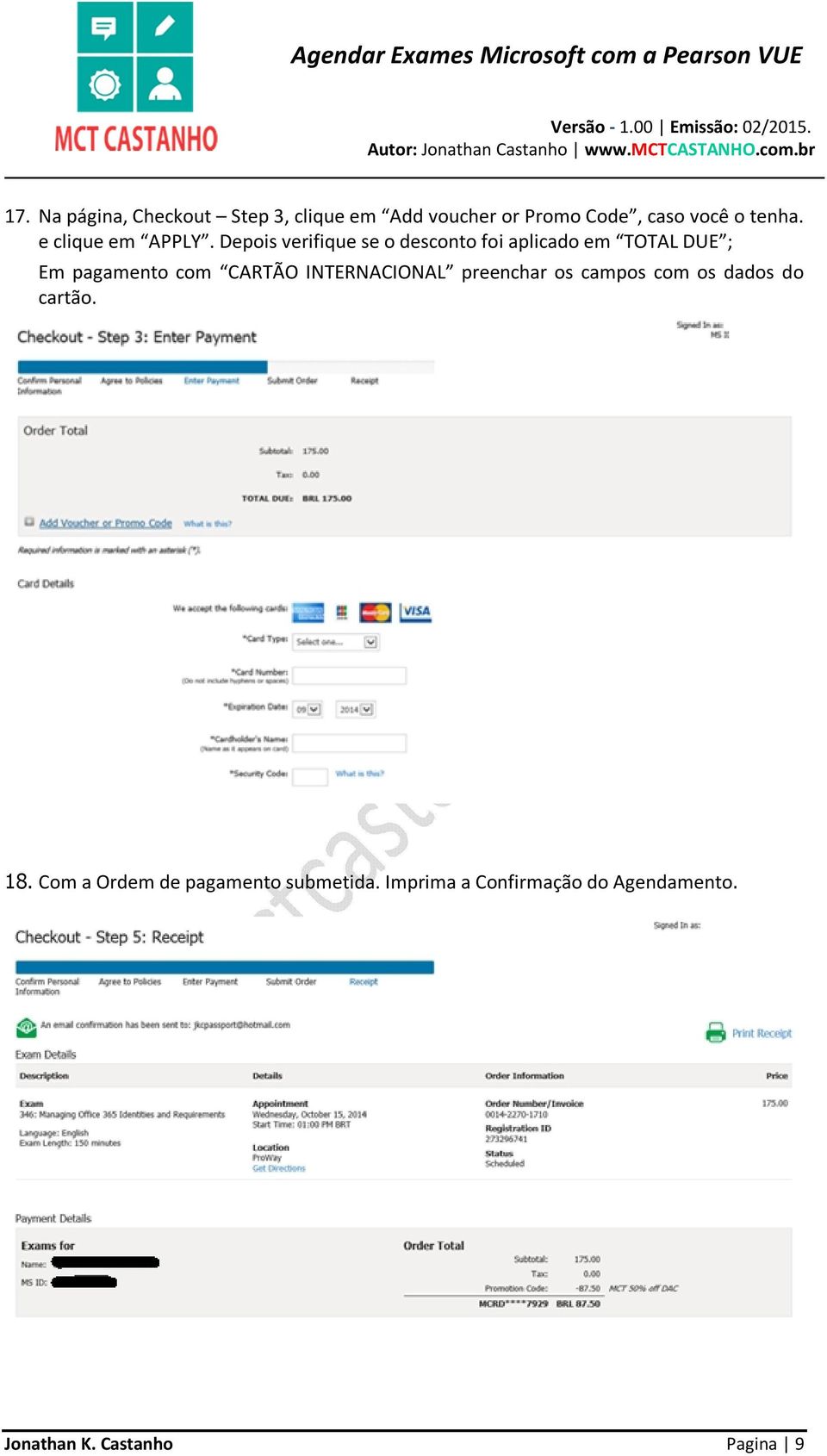 Depois verifique se o desconto foi aplicado em TOTAL DUE ; Em pagamento com CARTÃO