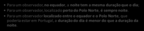 Estas mudanças devem-se ao efeito conjunto do: movimento de translação da Terra à volta do Sol e à inclinação do eixo de rotação da Terra relativamente ao plano da sua órbita em torno do Sol.