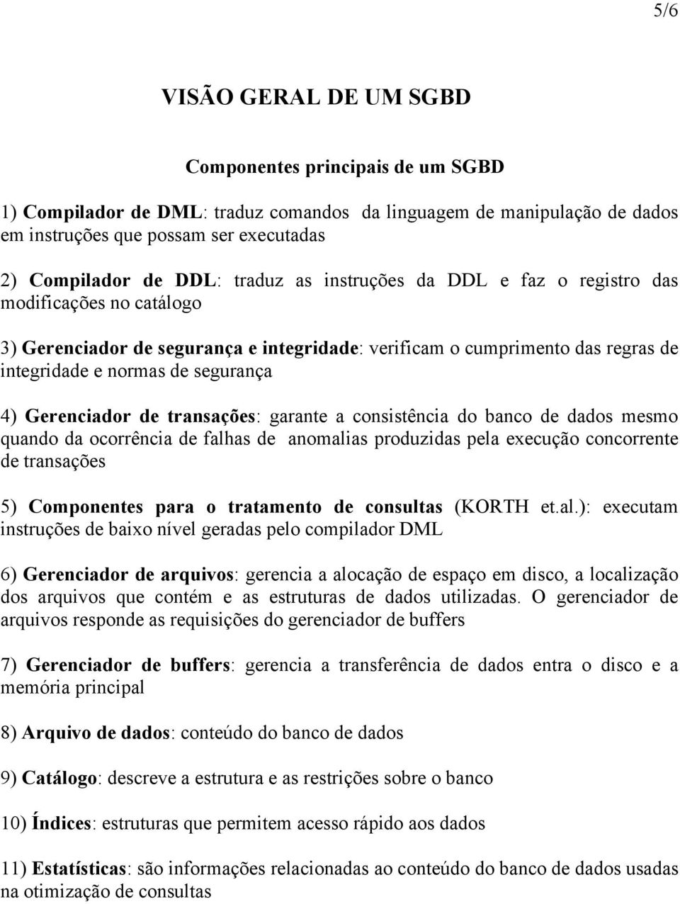 Gerenciador de transações: garante a consistência do banco de dados mesmo quando da ocorrência de falhas de anomalias produzidas pela execução concorrente de transações 5) Componentes para o