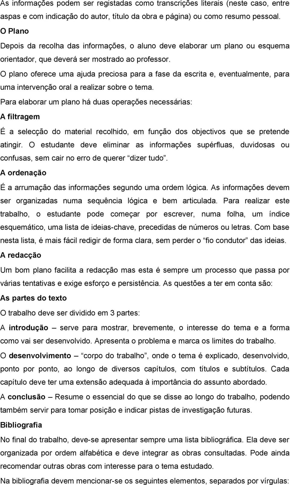 O plano oferece uma ajuda preciosa para a fase da escrita e, eventualmente, para uma intervenção oral a realizar sobre o tema.