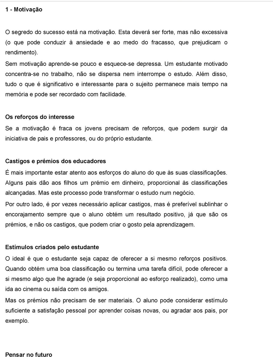 Além disso, tudo o que é significativo e interessante para o sujeito permanece mais tempo na memória e pode ser recordado com facilidade.