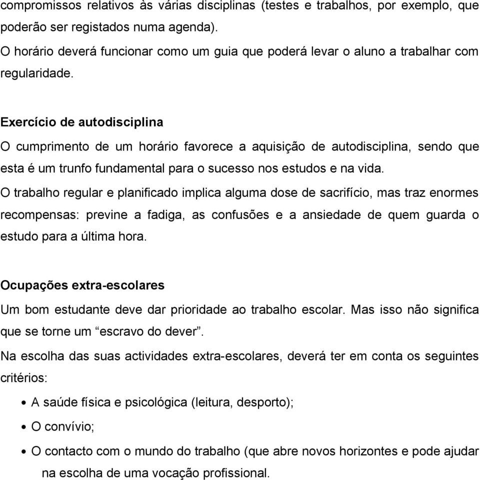 Exercício de autodisciplina O cumprimento de um horário favorece a aquisição de autodisciplina, sendo que esta é um trunfo fundamental para o sucesso nos estudos e na vida.