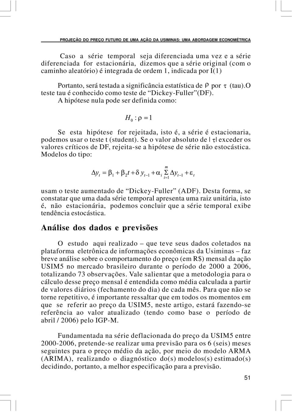 A hipóese nula pode ser definida como: Se esa hipóese for rejeiada, iso é, a série é esacionaria, podemos usar o ese (suden).