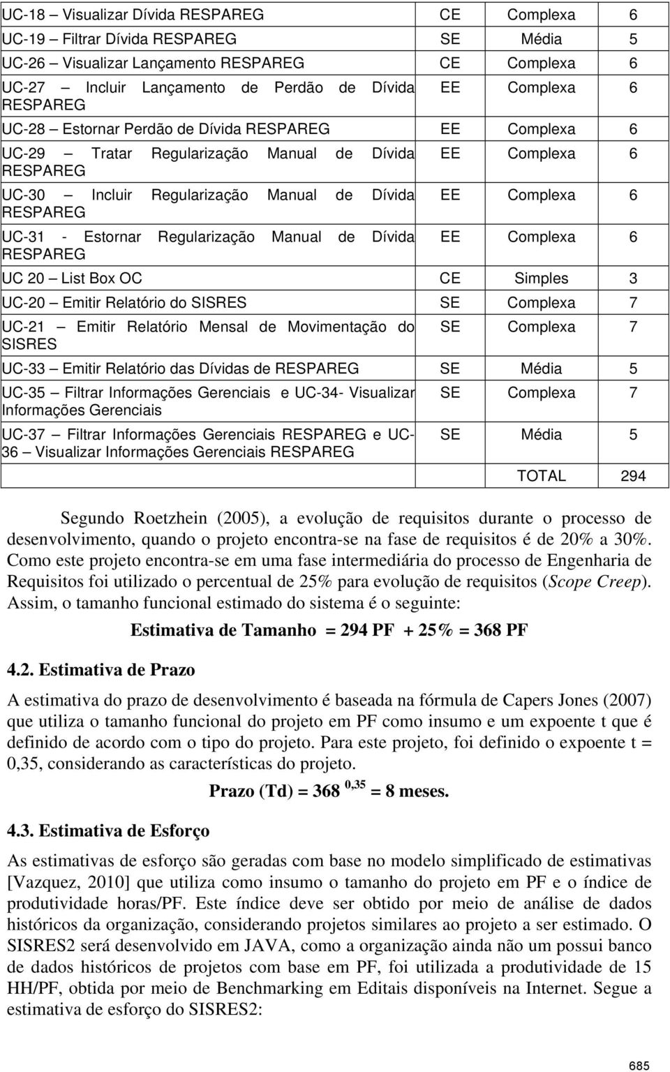 UC-31 - Estornar Regularização Manual de Dívida EE Complexa 6 RESPAREG UC 20 List Box OC CE Simples 3 UC-20 Emitir Relatório do SISRES SE Complexa 7 UC-21 Emitir Relatório Mensal de Movimentação do