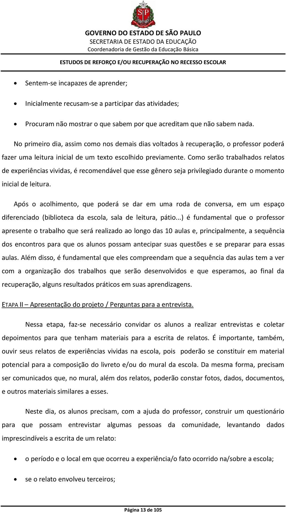 Como serão trabalhados relatos de experiências vividas, é recomendável que esse gênero seja privilegiado durante o momento inicial de leitura.