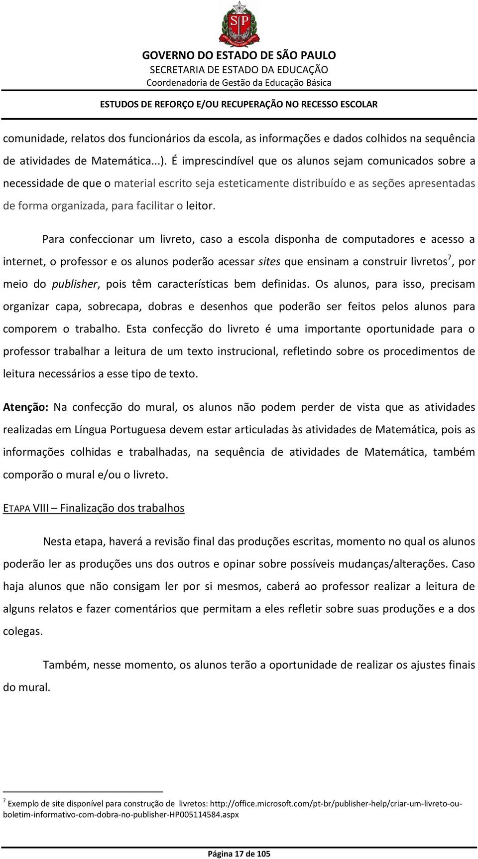 Para confeccionar um livreto, caso a escola disponha de computadores e acesso a internet, o professor e os alunos poderão acessar sites que ensinam a construir livretos 7, por meio do publisher, pois