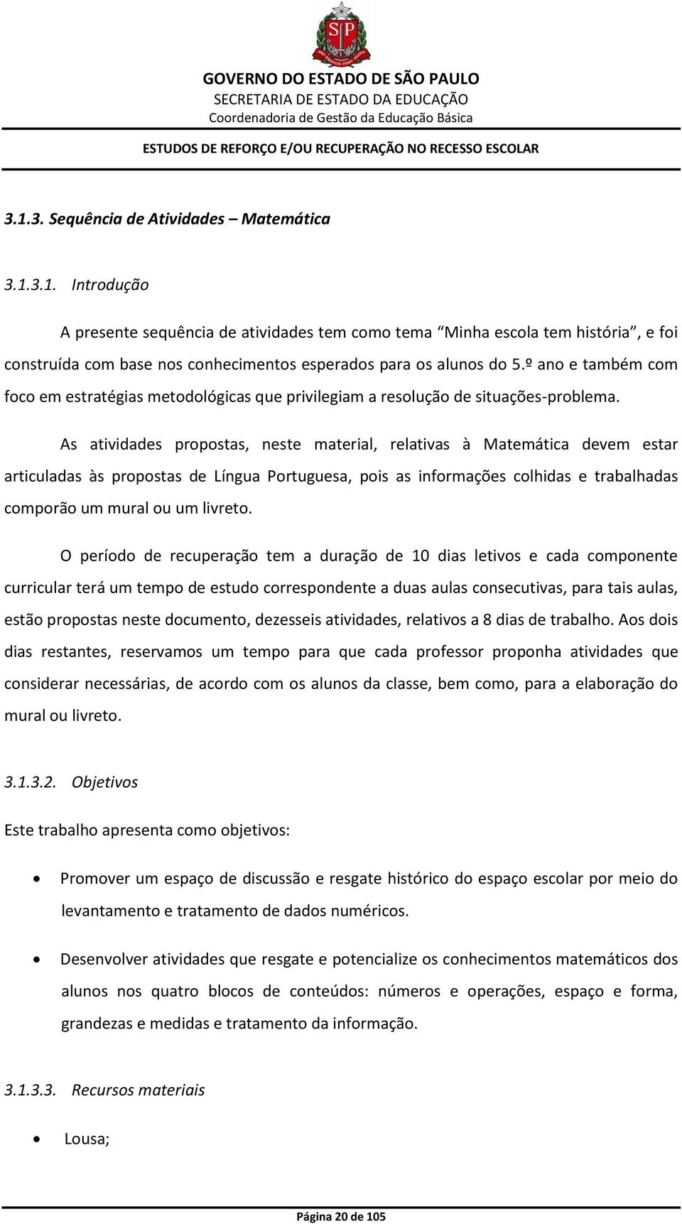 As atividades propostas, neste material, relativas à Matemática devem estar articuladas às propostas de Língua Portuguesa, pois as informações colhidas e trabalhadas comporão um mural ou um livreto.