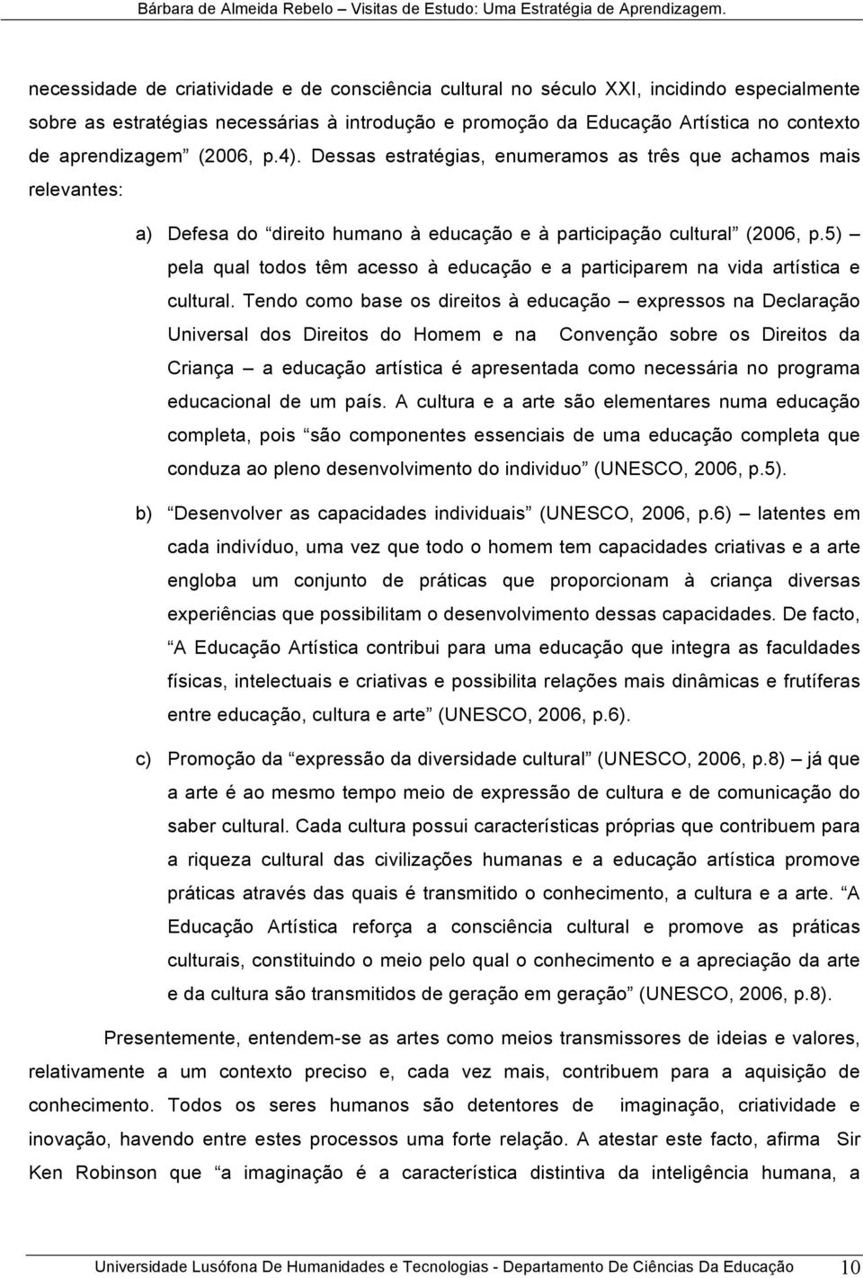 (2006, p.4). Dessas estratégias, enumeramos as três que achamos mais relevantes: a) Defesa do direito humano à educação e à participação cultural (2006, p.