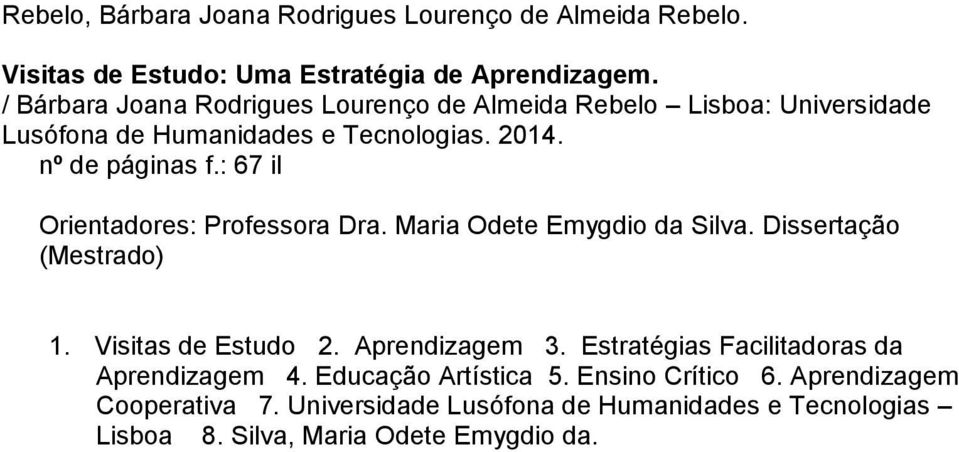 : 67 il Orientadores: Professora Dra. Maria Odete Emygdio da Silva. Dissertação (Mestrado) 1. Visitas de Estudo 2. Aprendizagem 3.