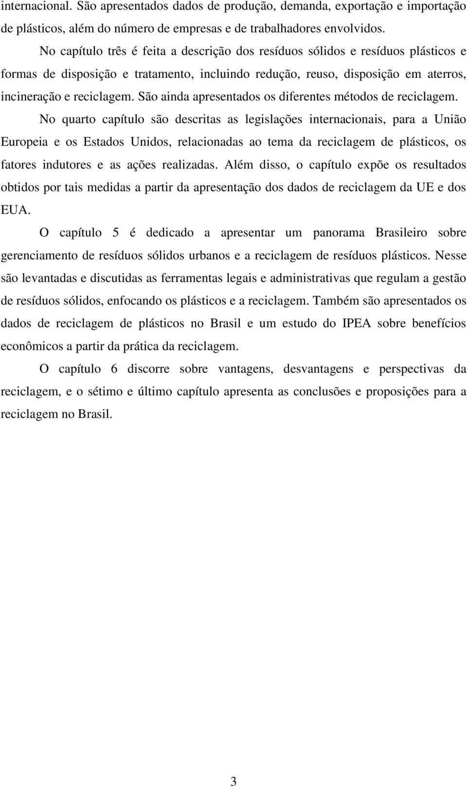 São ainda apresentados os diferentes métodos de reciclagem.