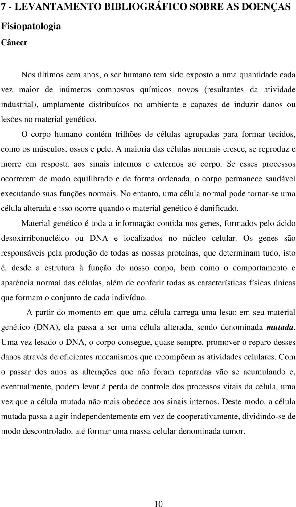 O corpo humano contém trilhões de células agrupadas para formar tecidos, como os músculos, ossos e pele.