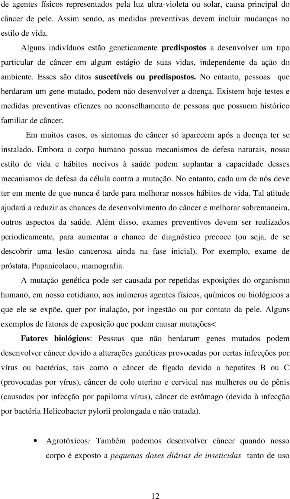 Esses são ditos suscetíveis ou predispostos. No entanto, pessoas que herdaram um gene mutado, podem não desenvolver a doença.