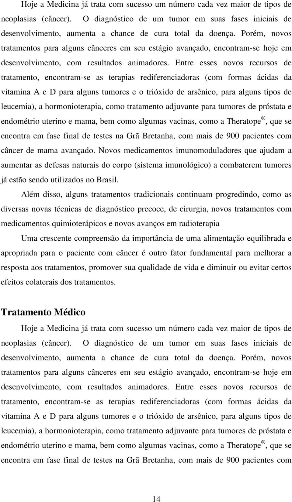 Porém, novos tratamentos para alguns cânceres em seu estágio avançado, encontram-se hoje em desenvolvimento, com resultados animadores.