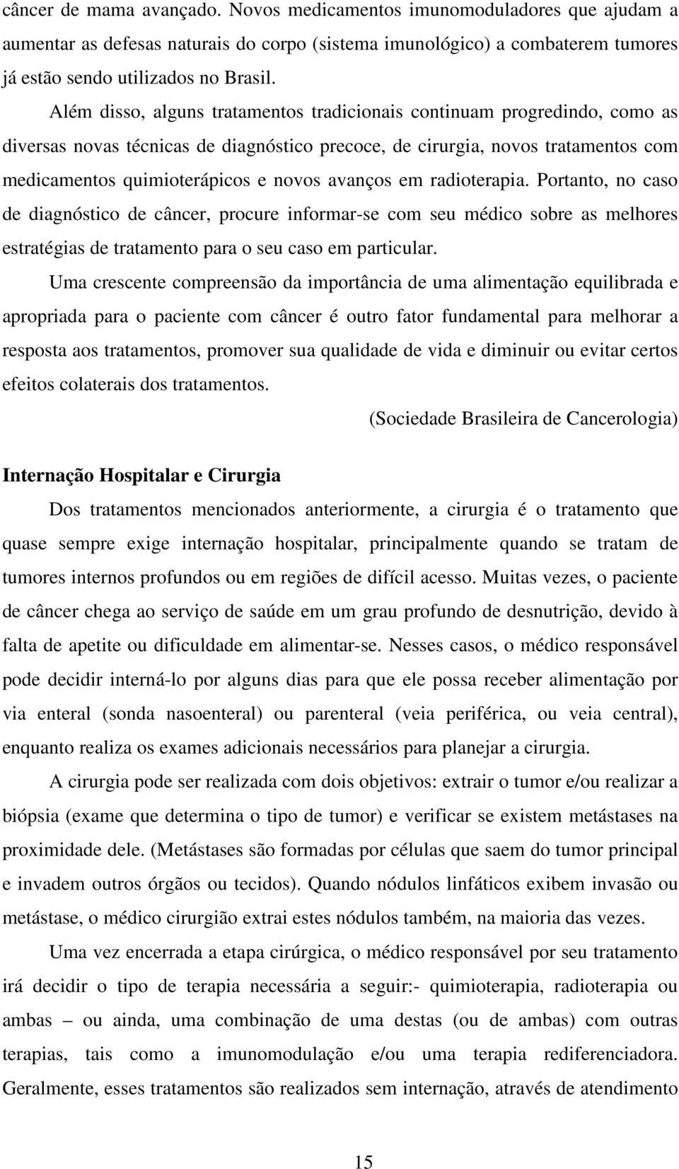 avanços em radioterapia. Portanto, no caso de diagnóstico de câncer, procure informar-se com seu médico sobre as melhores estratégias de tratamento para o seu caso em particular.