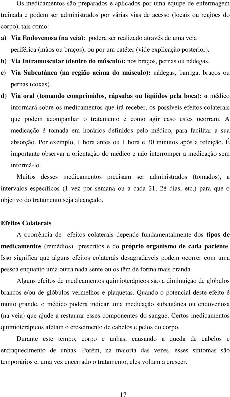 c) Via Subcutânea (na região acima do músculo): nádegas, barriga, braços ou pernas (coxas).