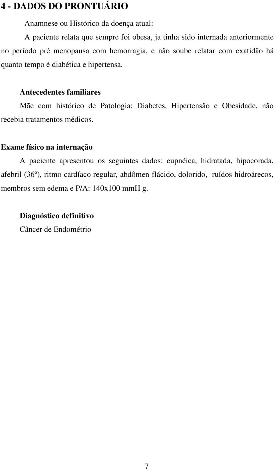 Antecedentes familiares Mãe com histórico de Patologia: Diabetes, Hipertensão e Obesidade, não recebia tratamentos médicos.