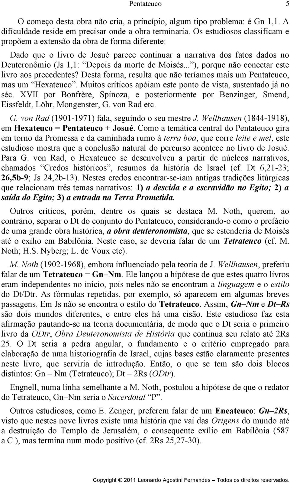 .. ), porque não conectar este livro aos precedentes? Desta forma, resulta que não teríamos mais um Pentateuco, mas um Hexateuco. Muitos críticos apóiam este ponto de vista, sustentado já no séc.