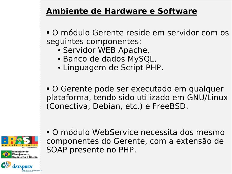 O Gerente pode ser executado em qualquer plataforma, tendo sido utilizado em GNU/Linux (Conectiva,