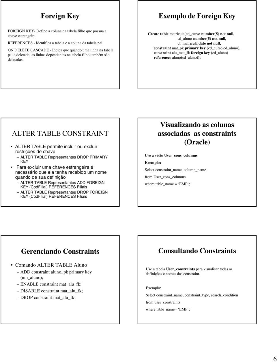Create table matricula(cd_curso number(5) not null, cd_aluno number(5) not null, dt_matricula date not null, constraint mat_pk primary key (cd_curso,cd_aluno), constraint alu_mat_fk foreign key