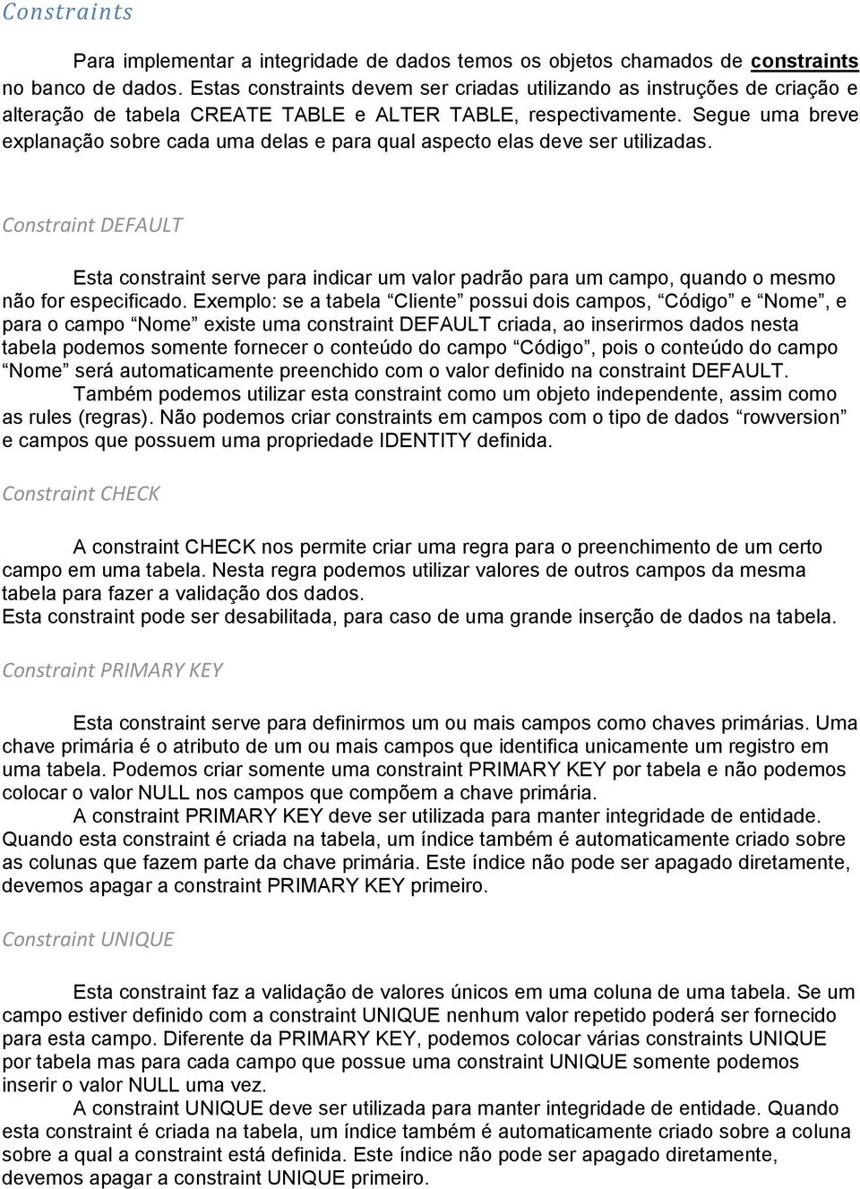 Segue uma breve explanação sobre cada uma delas e para qual aspecto elas deve ser utilizadas.