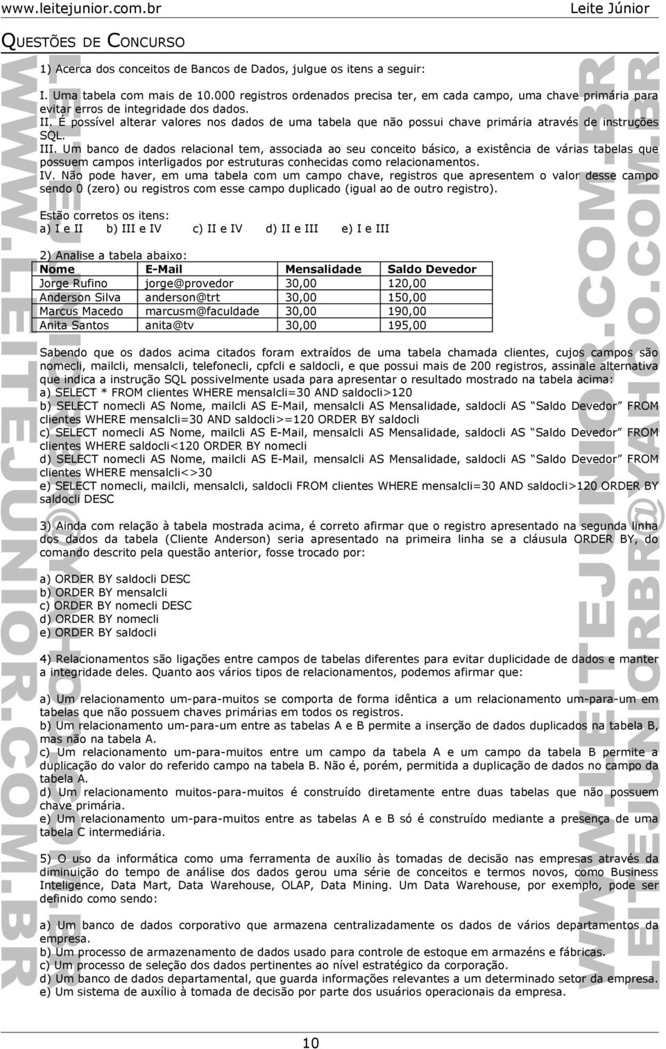 É possível alterar valores nos dados de uma tabela que não possui chave primária através de instruções SQL. III.