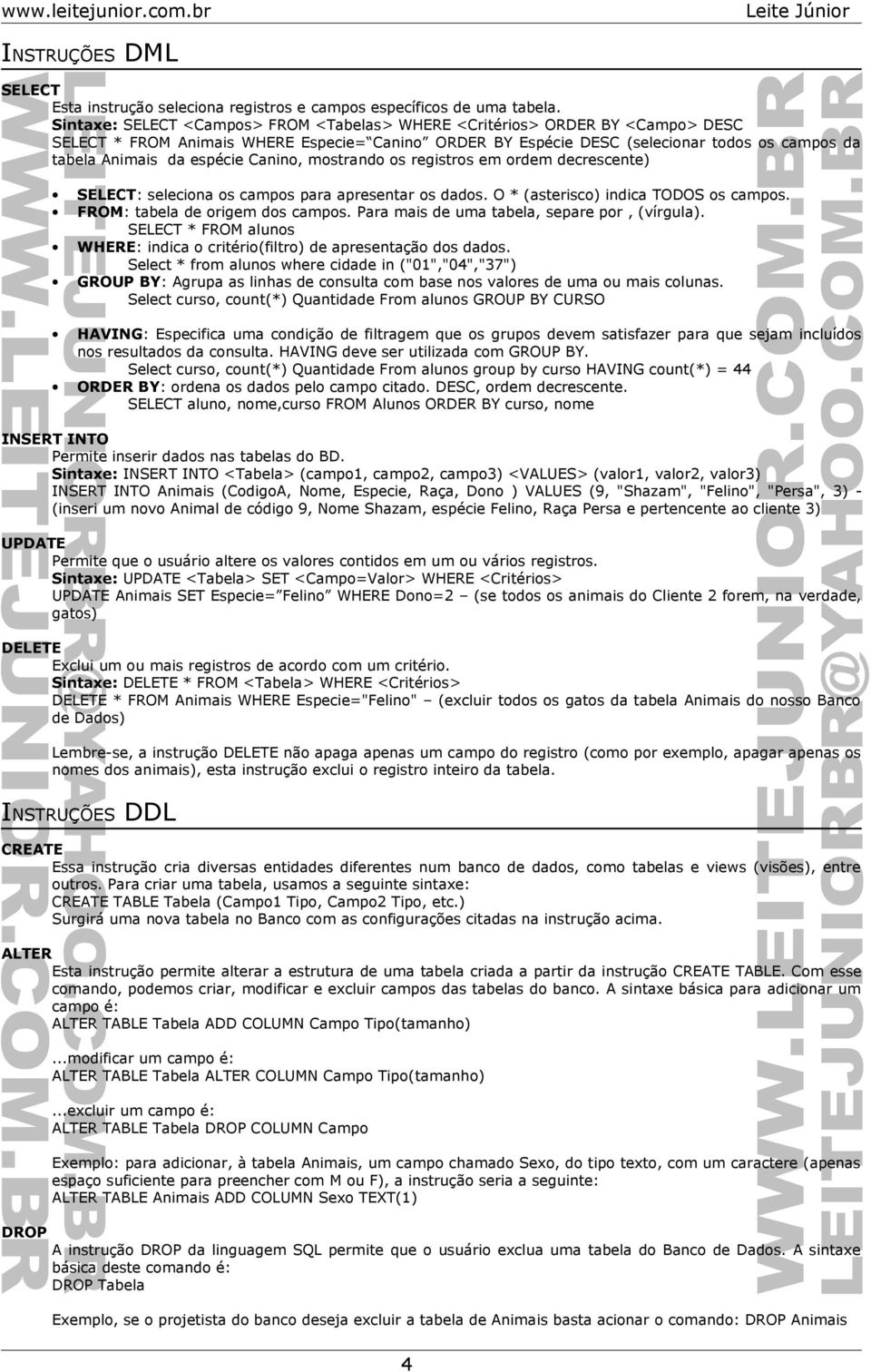 espécie Canino, mostrando os registros em ordem decrescente) SELECT: seleciona os campos para apresentar os dados. O * (asterisco) indica TODOS os campos. FROM: tabela de origem dos campos.