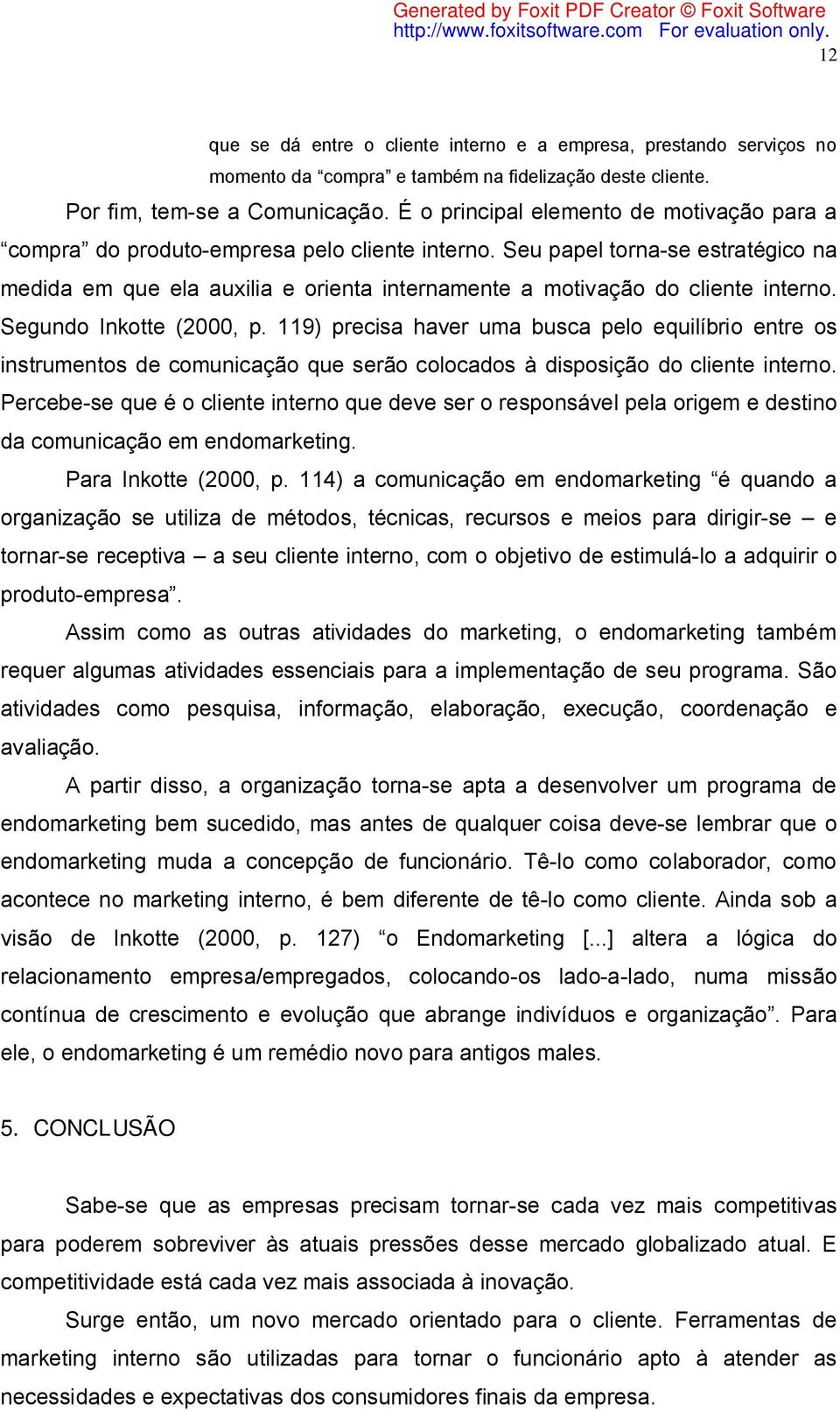 Seu papel torna-se estratégico na medida em que ela auxilia e orienta internamente a motivação do cliente interno. Segundo Inkotte (2000, p.