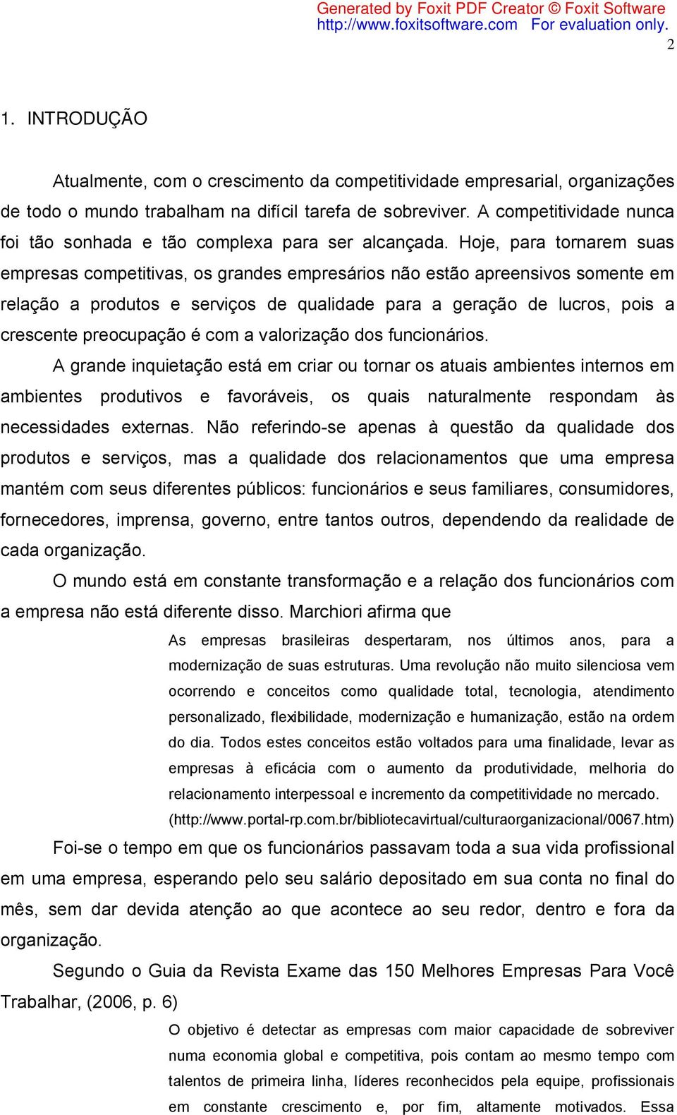 Hoje, para tornarem suas empresas competitivas, os grandes empresários não estão apreensivos somente em relação a produtos e serviços de qualidade para a geração de lucros, pois a crescente