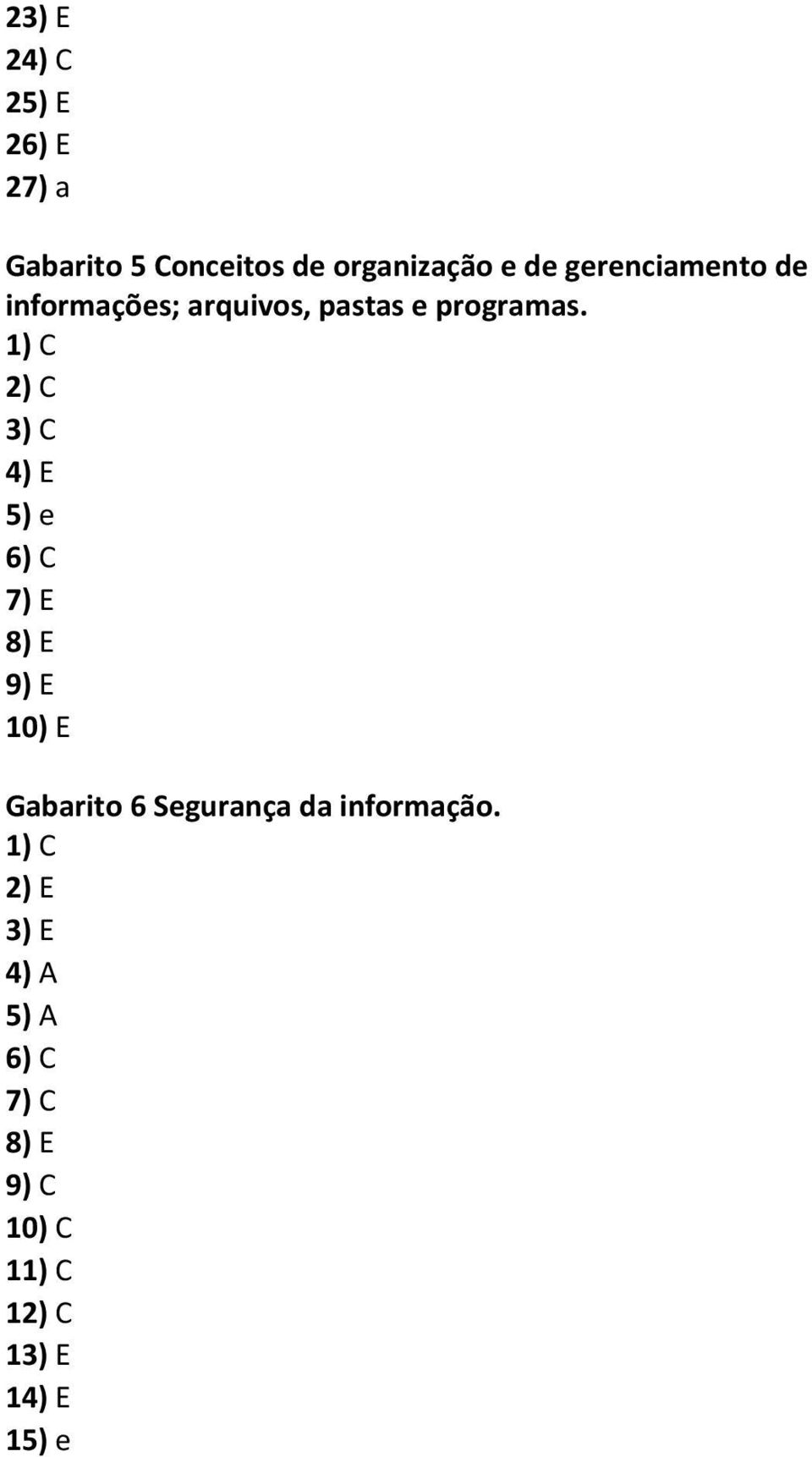 1) C 2) C 3) C 4) E 5) e 6) C 7) E 8) E 9) E 10) E Gabarito 6 Segurança da