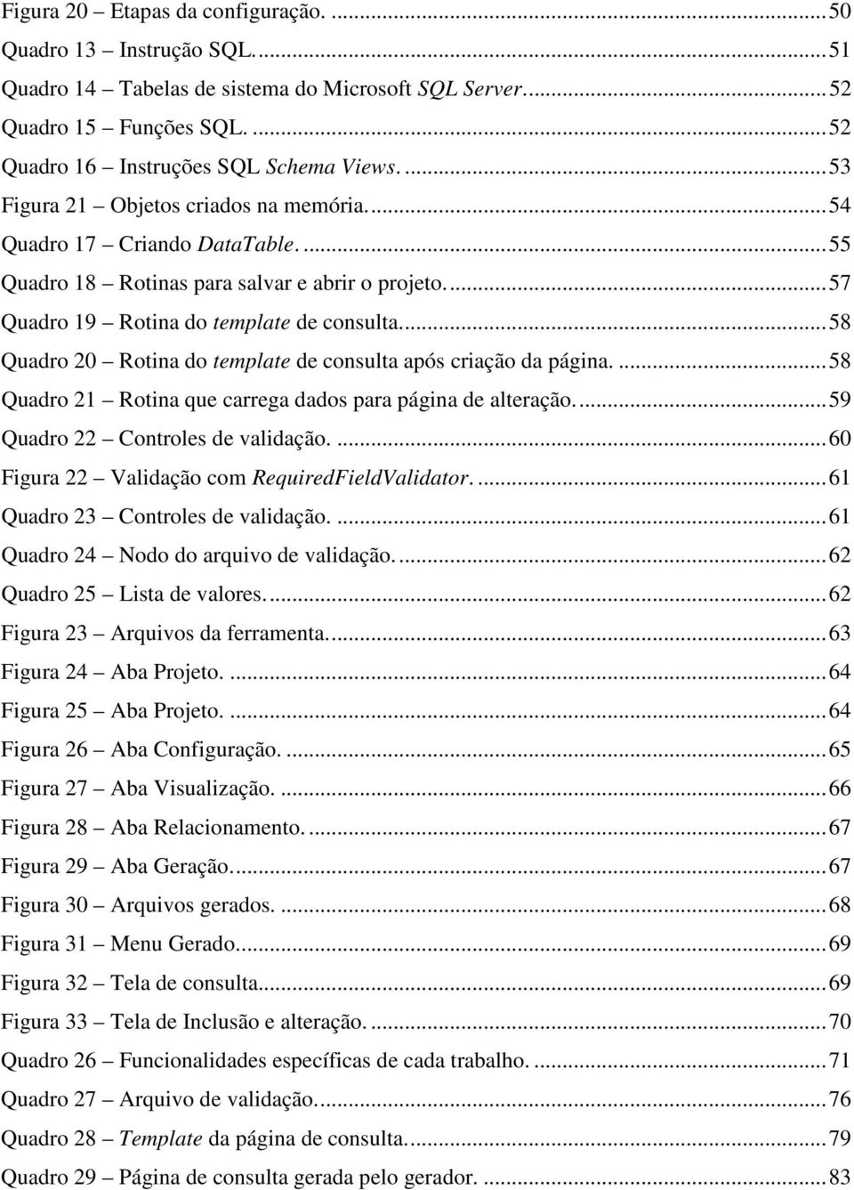 ..58 Quadro 20 Rotina do template de consulta após criação da página....58 Quadro 21 Rotina que carrega dados para página de alteração...59 Quadro 22 Controles de validação.