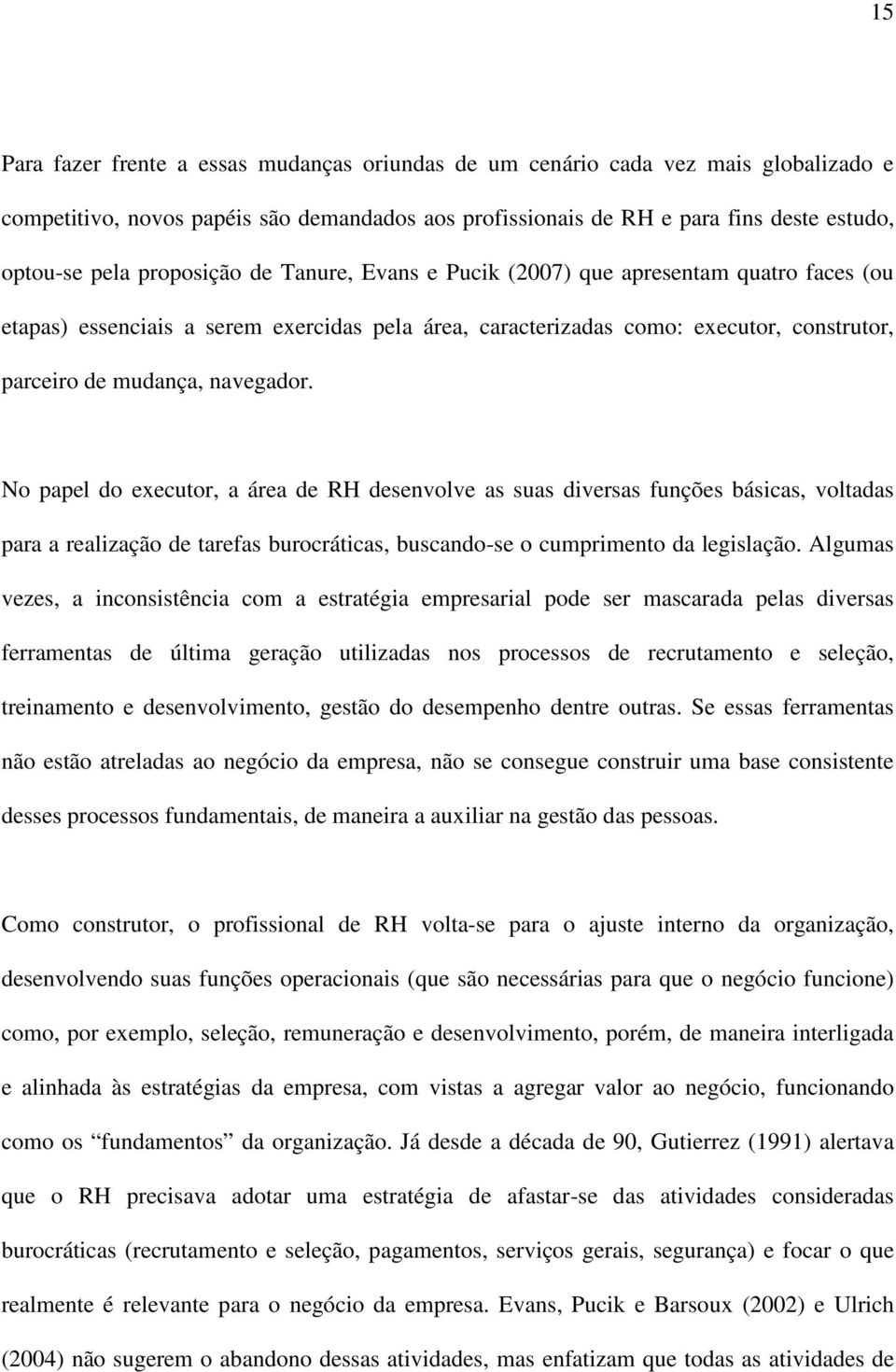 No papel do executor, a área de RH desenvolve as suas diversas funções básicas, voltadas para a realização de tarefas burocráticas, buscando-se o cumprimento da legislação.