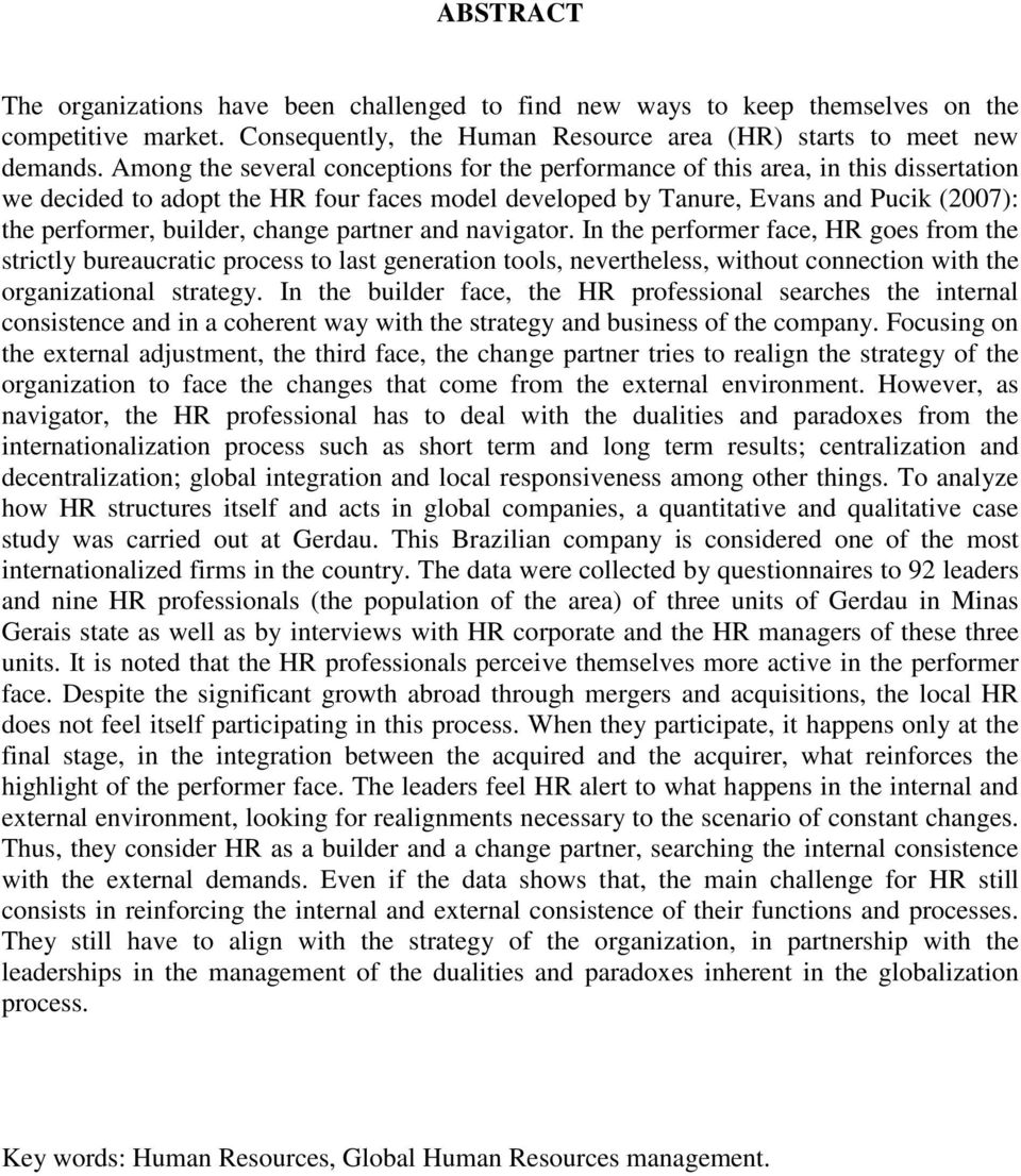 change partner and navigator. In the performer face, HR goes from the strictly bureaucratic process to last generation tools, nevertheless, without connection with the organizational strategy.