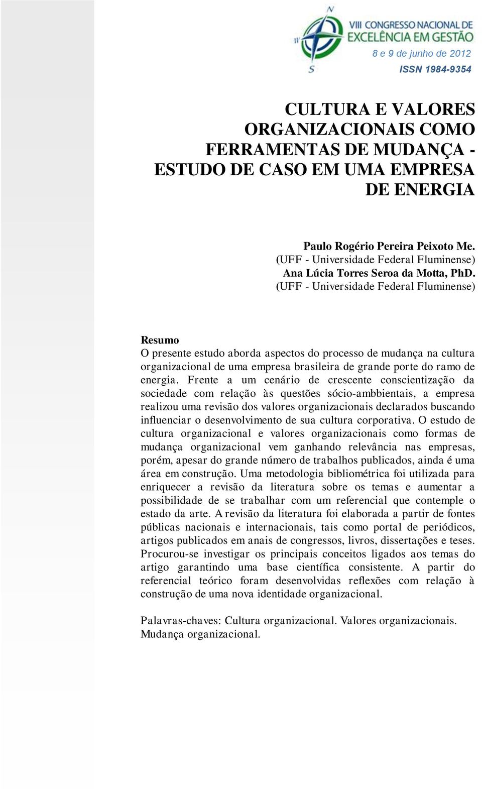 (UFF - Universidade Federal Fluminense) Resumo O presente estudo aborda aspectos do processo de mudança na cultura organizacional de uma empresa brasileira de grande porte do ramo de energia.