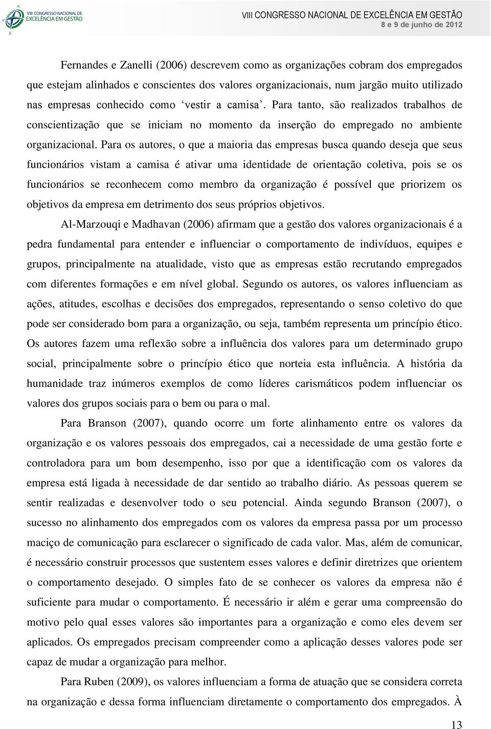 Para os autores, o que a maioria das empresas busca quando deseja que seus funcionários vistam a camisa é ativar uma identidade de orientação coletiva, pois se os funcionários se reconhecem como