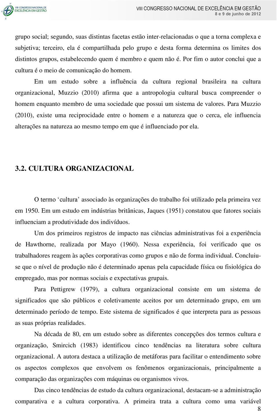 Em um estudo sobre a influência da cultura regional brasileira na cultura organizacional, Muzzio (2010) afirma que a antropologia cultural busca compreender o homem enquanto membro de uma sociedade