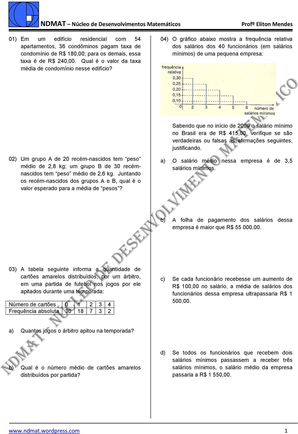 04) O gráfico abaixo mostra a frequência relativa dos salários dos 40 funcionários (em salários mínimos) de uma pequena empresa: Sabendo que no início de 2009 o salário mínimo no Brasil era de R$