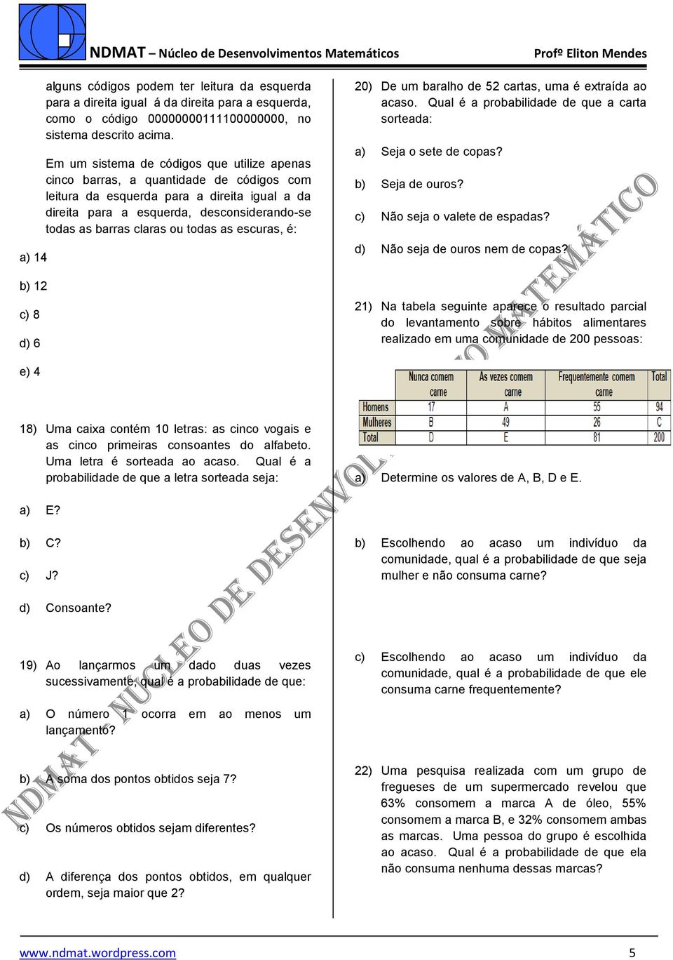 ou todas as escuras, é: 20) De um baralho de 52 cartas, uma é extraída ao acaso. Qual é a probabilidade de que a carta sorteada: a) Seja o sete de copas? b) Seja de ouros?