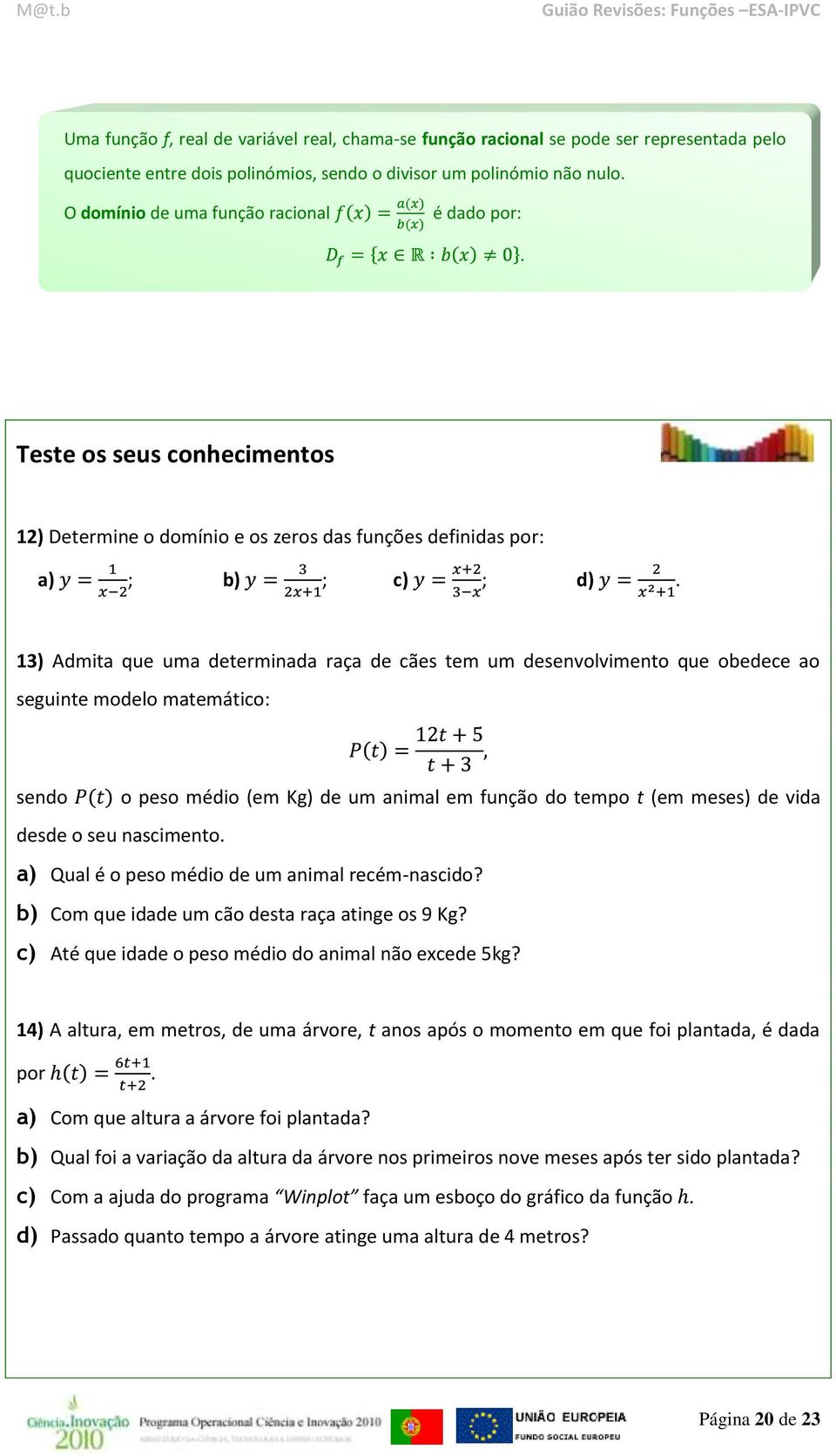 3) Admita que uma determinada raça de cães tem um desenvolvimento que obedece ao seguinte modelo matemático: sendo o peso médio (em Kg) de um animal em função do tempo t (em meses) de vida desde o