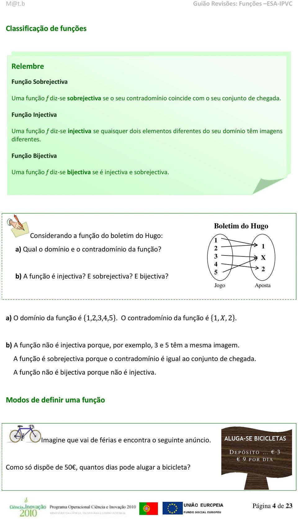 Função Bijectiva Uma função f diz-se bijectiva se é injectiva e sobrejectiva. Considerando a função do boletim do Hugo: a) Qual o domínio e o contradomínio da função? b) A função é injectiva?