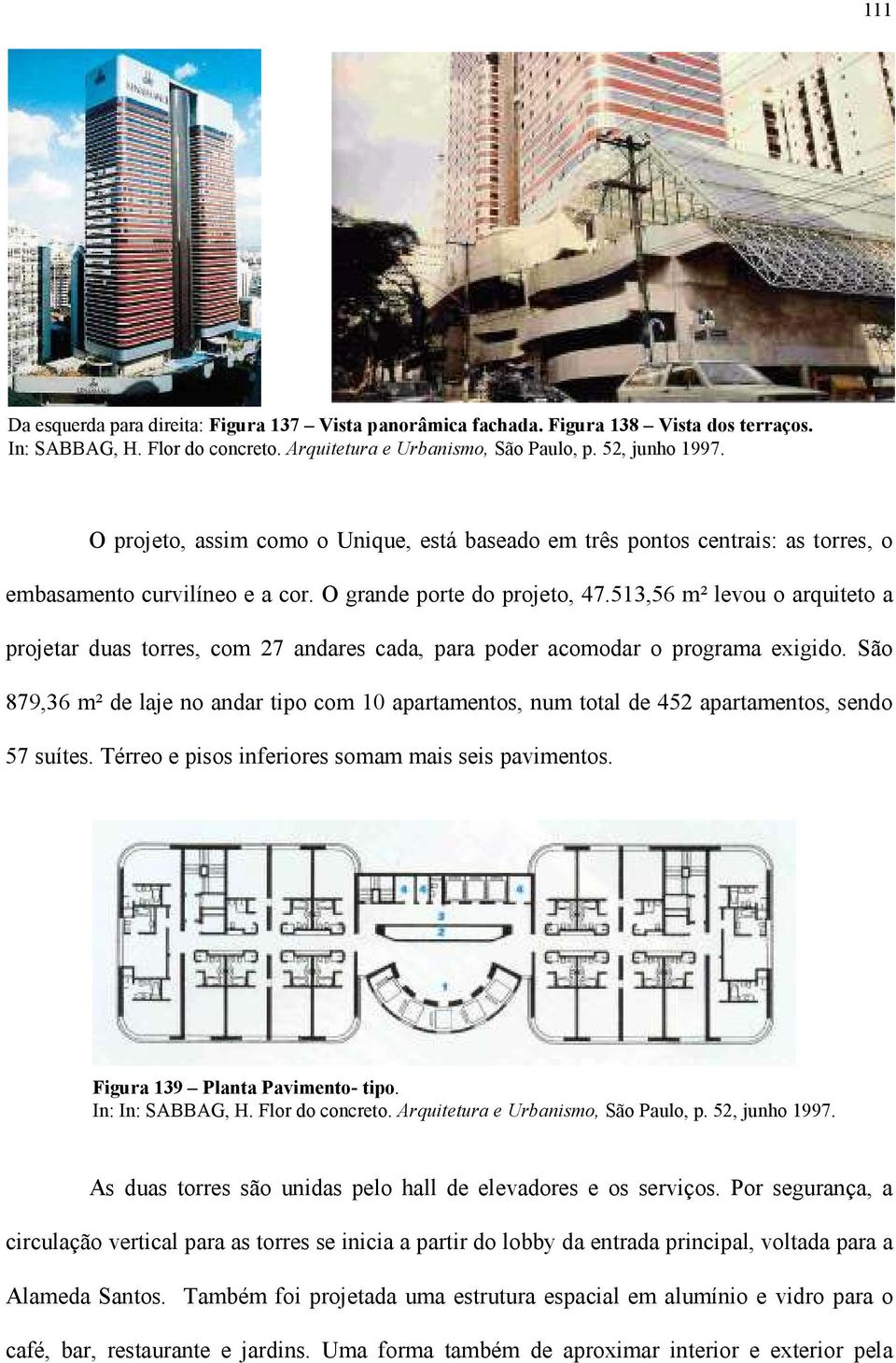 513,56 m² levou o arquiteto a projetar duas torres, com 27 andares cada, para poder acomodar o programa exigido.