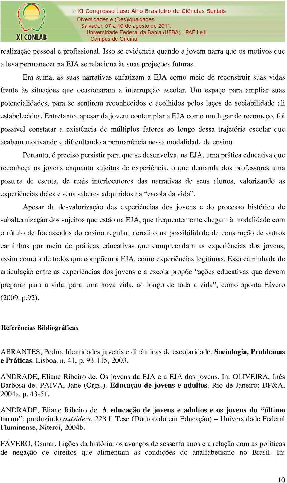 Um espaço para ampliar suas potencialidades, para se sentirem reconhecidos e acolhidos pelos laços de sociabilidade ali estabelecidos.