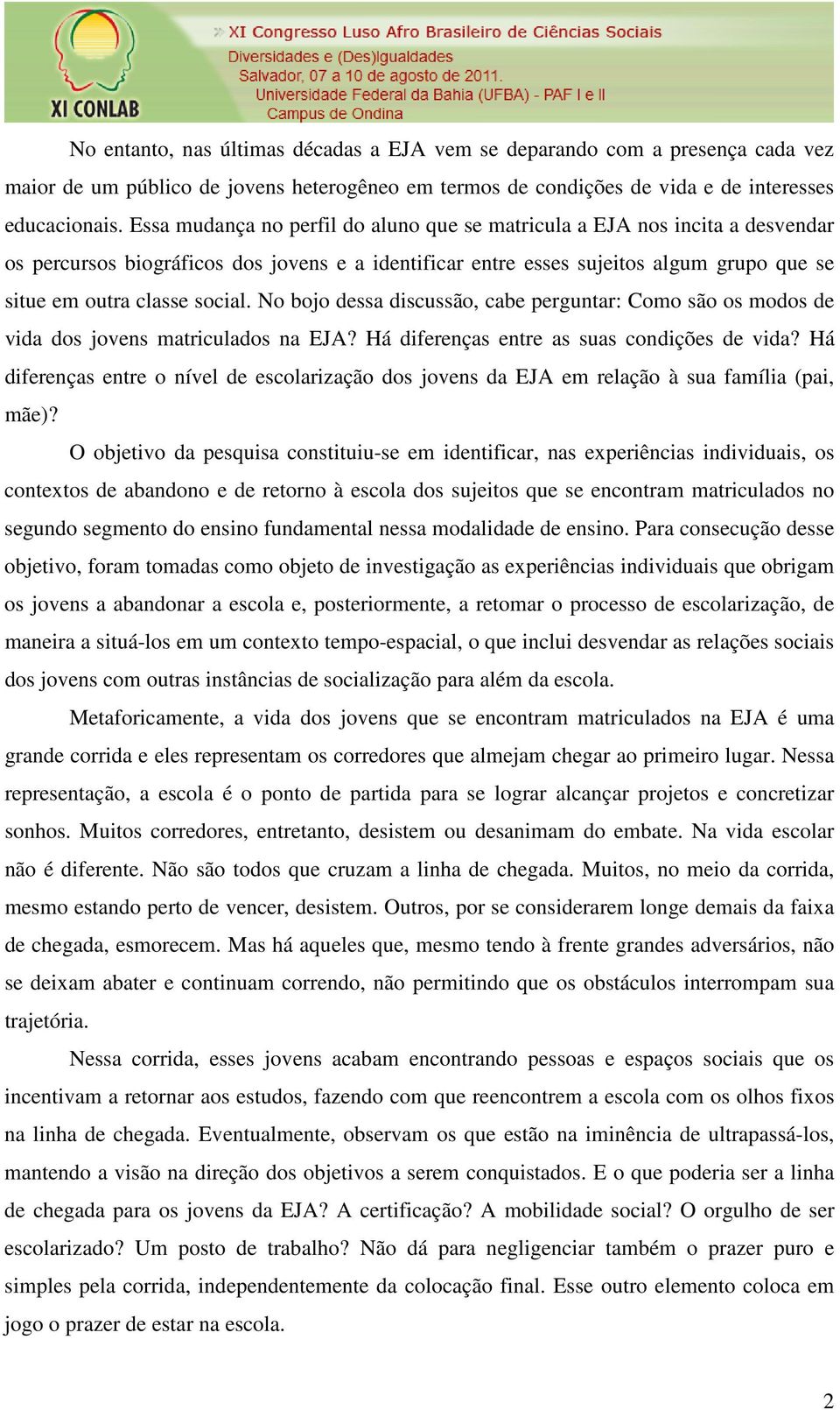 No bojo dessa discussão, cabe perguntar: Como são os modos de vida dos jovens matriculados na EJA? Há diferenças entre as suas condições de vida?